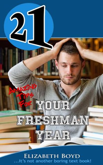 21 Amazing Tips for Your Freshman Year, Elizabeth Boyd - Ebook - 9781497788404