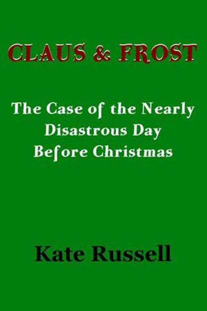 Claus & Frost: The Nearly Disastrous Day Before Christmas, Kate Russell - Ebook - 9781497793064