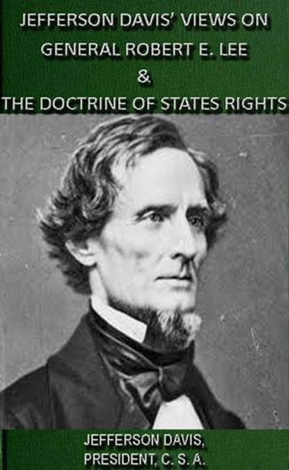 Jefferson Davis' Views On General Robert E. Lee & The Doctrine Of States Rights, Jefferson Davis - Ebook - 9781497796515