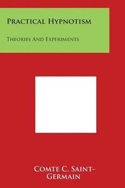 Practical Hypnotism: Theories And Experiments, Comte C. Saint-Germain - Paperback - 9781498004466