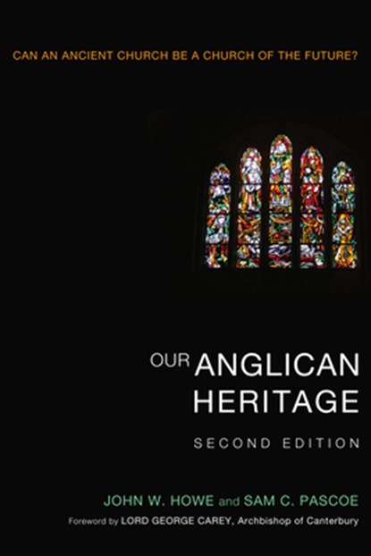 Our Anglican Heritage, Second Edition, John W Howe ; Sam C Pascoe - Gebonden - 9781498212717