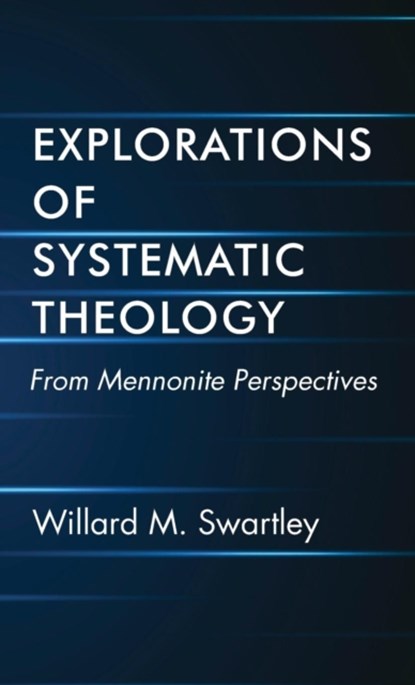 Explorations of Systematic Theology, Willard M Swartley - Gebonden - 9781498245630