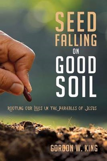 Seed Falling on Good Soil, KING,  Gordon W. - Paperback - 9781498279369