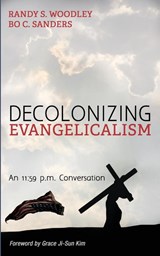 Decolonizing Evangelicalism - Randy S Woodley ; Bo C Sanders - 9781498292030