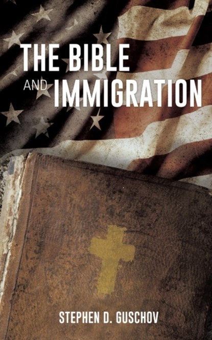 The Bible And Immigration, Stephen D Guschov - Paperback - 9781498467261