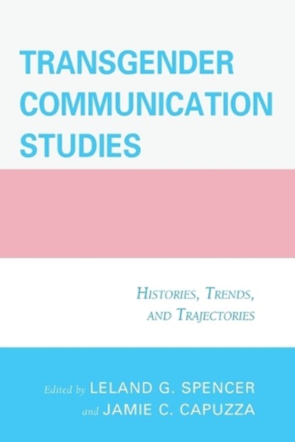 Transgender Communication Studies, Jamie C. Capuzza ; Leland G. Spencer - Paperback - 9781498500074