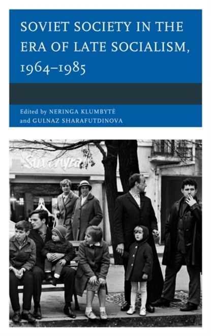 Soviet Society in the Era of Late Socialism, 1964-1985, Neringa Klumbyte ; Gulnaz Sharafutdinova - Paperback - 9781498503860