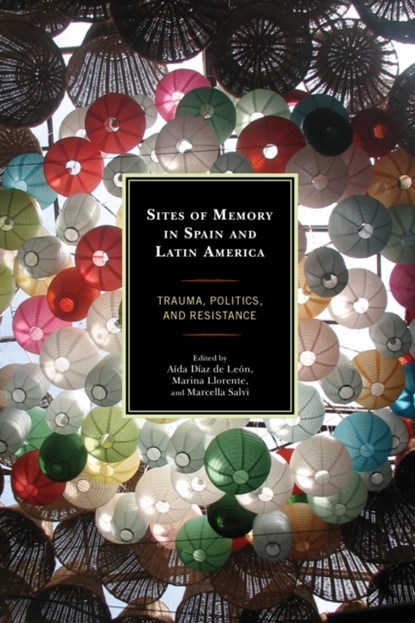 Sites of Memory in Spain and Latin America, Marina Llorente ; Marcella Salvi ; Aida Diaz de Leon - Paperback - 9781498507806