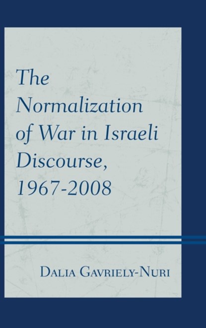 The Normalization of War in Israeli Discourse, 1967-2008, Dalia Gavriely-Nuri - Paperback - 9781498510974