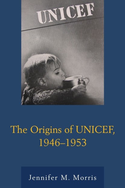 The Origins of UNICEF, 1946-1953, Jennifer M. Morris - Paperback - 9781498517058