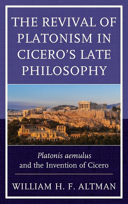 The Revival of Platonism in Cicero's Late Philosophy, William H. F. Altman - Gebonden - 9781498527118
