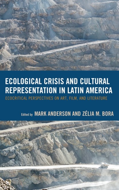 Ecological Crisis and Cultural Representation in Latin America, Mark Anderson ; Zelia M. Bora - Gebonden - 9781498530958