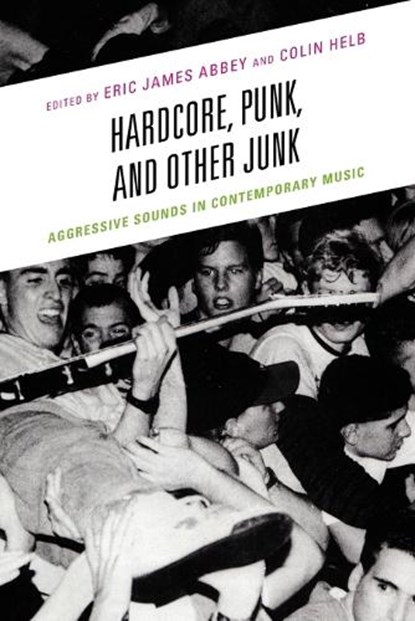 Hardcore, Punk, and Other Junk, Eric James Abbey ; Colin Helb - Paperback - 9781498532310