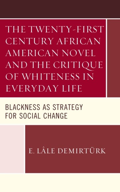 The Twenty-first Century African American Novel and the Critique of Whiteness in Everyday Life, E. Lale Demirturk - Gebonden - 9781498534826