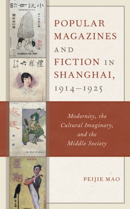 Popular Magazines and Fiction in Shanghai, 1914-1925, Peijie Mao - Gebonden - 9781498544788