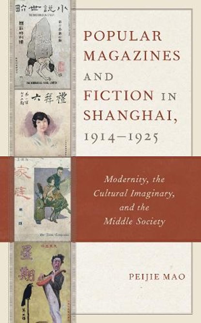 Popular Magazines and Fiction in Shanghai, 1914-1925, Peijie Mao - Paperback - 9781498544801