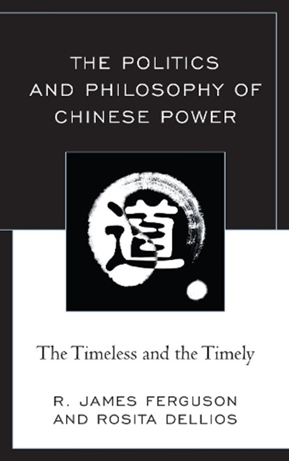 The Politics and Philosophy of Chinese Power, R. James Ferguson ; Rosita Dellios - Paperback - 9781498548854