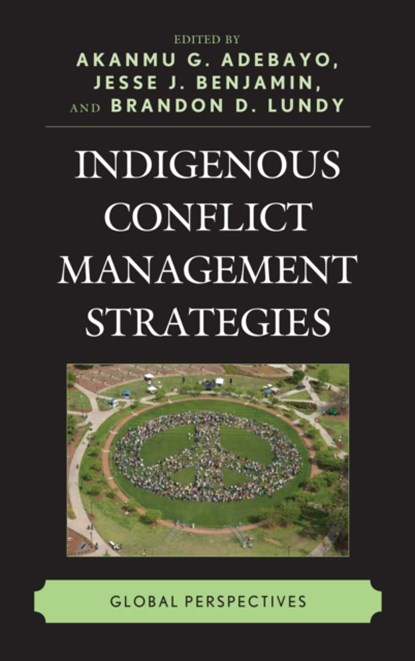 Indigenous Conflict Management Strategies, Akanmu G. Adebayo ; Jesse J. Benjamin ; Brandon D. Lundy - Paperback - 9781498550420