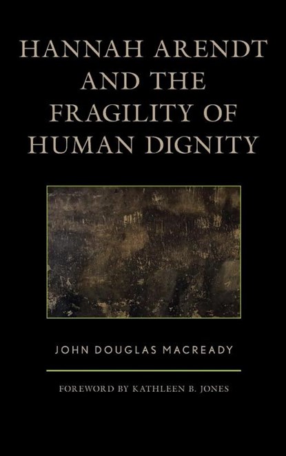 Hannah Arendt and the Fragility of Human Dignity, John Douglas Macready - Gebonden - 9781498554893