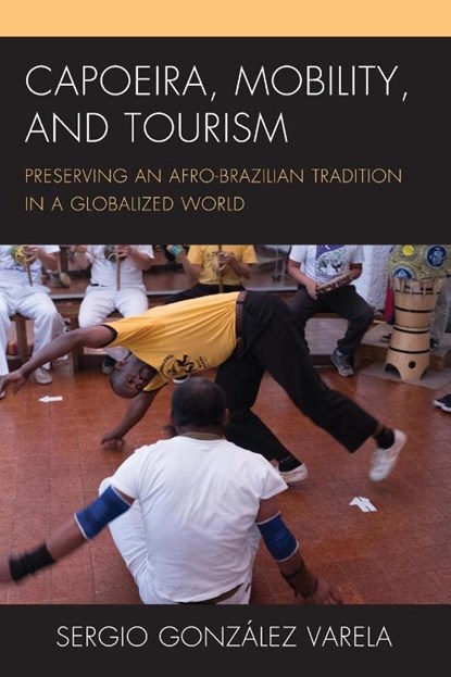Capoeira, Mobility, and Tourism, Sergio Gonzalez Varela - Paperback - 9781498570343