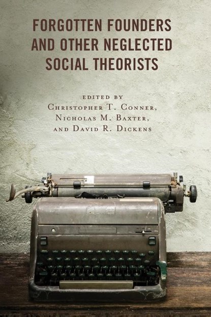 Forgotten Founders and Other Neglected Social Theorists, Christopher T. Conner ; Nicholas M. Baxter ; David R. Dickens - Paperback - 9781498573733