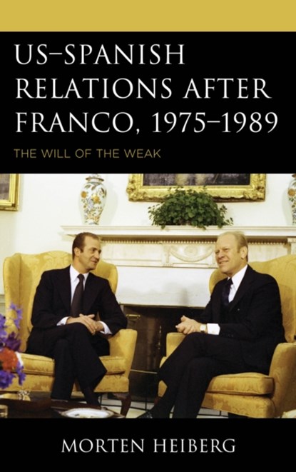 US-Spanish Relations after Franco, 1975-1989, MORTEN,  PhD Heiberg - Paperback - 9781498575027