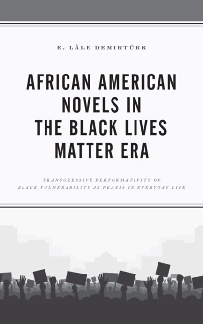 African American Novels in the Black Lives Matter Era, E. Lale Demirturk - Gebonden - 9781498596213