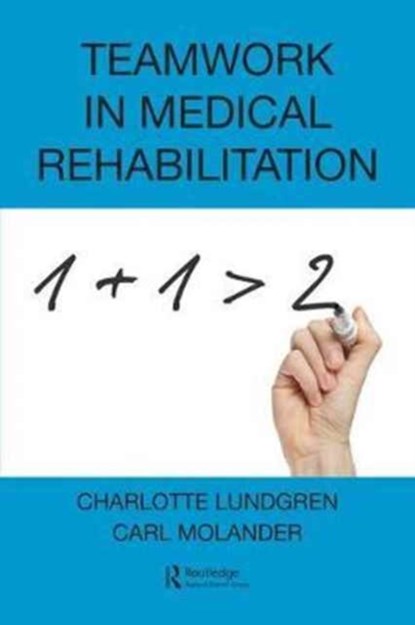 Teamwork in Medical Rehabilitation, CHARLOTTE (LINKOPING UNIVERSITY,  Sweden) Lundgren ; Carl (Karolinska Institutet, Stockholm, Sweden) Molander - Paperback - 9781498725439