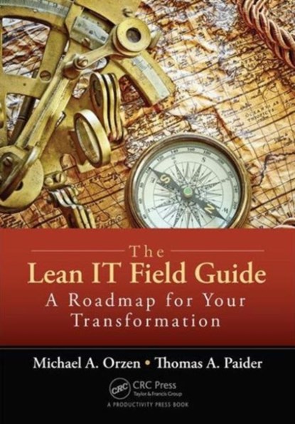 The Lean IT Field Guide, MICHAEL A. (MIKE ORZEN & ASSOCIATES,  Inc., Oregon City, USA) Orzen ; Thomas A. (IT Leadership Network, Columbus, Ohio, USA) Paider - Paperback - 9781498730389