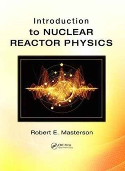 Introduction to Nuclear Reactor Physics, ROBERT E. (VIRGINIA POLYTECHNIC AND STATE UNIVERSITY,  Blacksburg, USA) Masterson - Gebonden - 9781498751483