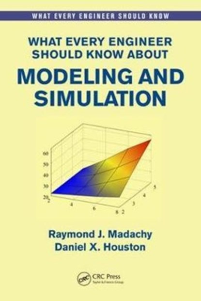 What Every Engineer Should Know About Modeling and Simulation, RAYMOND J. (NAVAL POSTGRADUATE SCHOOL,  Monterey, California, USA) Madachy ; Daniel (The Aerospace Corporation, El Segundo, California, USA) Houston - Paperback - 9781498753098
