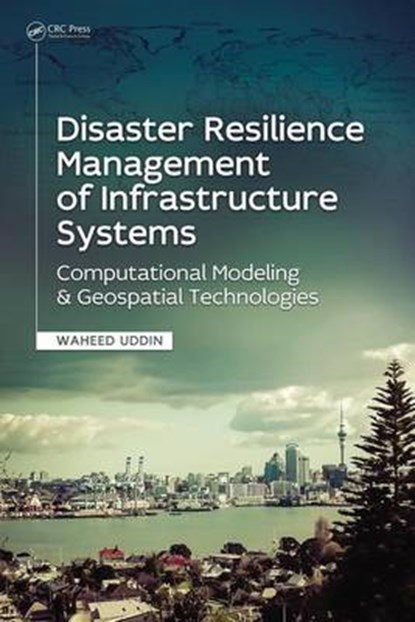 Disaster Resilience Management of Infrastructure Systems, UDDIN,  Waheed (University of Mississippi, Department of Civil Engineering, Oxford, Mississippi, United States) - Gebonden - 9781498754736