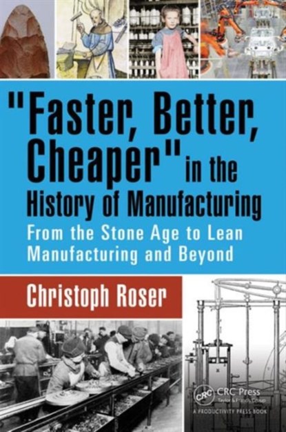 Faster, Better, Cheaper in the History of Manufacturing, CHRISTOPH (KARLSRUHE UNIVERSITY OF APPLIED SCIENCES,  Germany) Roser - Gebonden - 9781498756303
