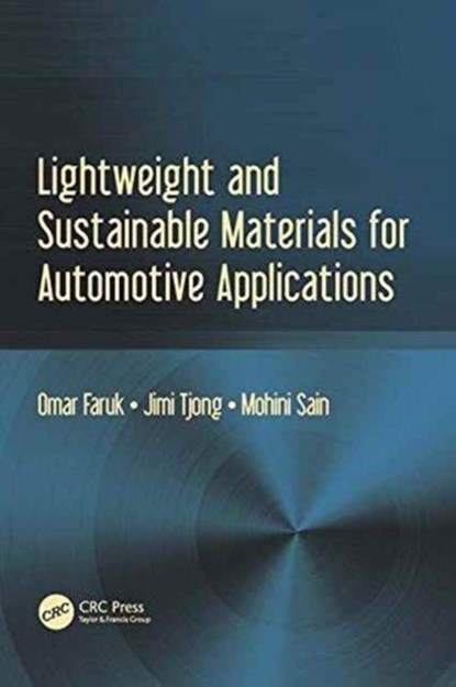 Lightweight and Sustainable Materials for Automotive Applications, OMAR (UNIVERSITY OF TORONTO,  ON, Canada) Faruk ; Jimi (University of Toronto, ON, Canada) Tjong ; Mohini M. Sain - Gebonden - 9781498756877