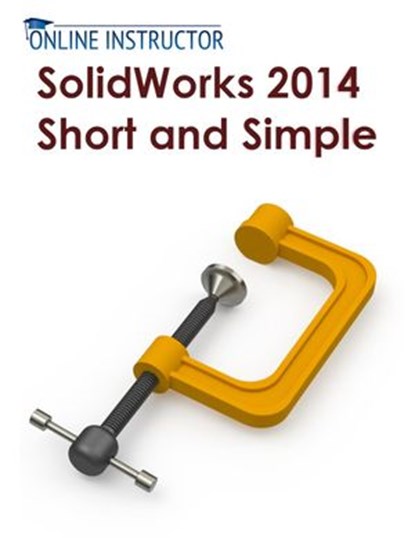 SolidWorks 2014 Short and Simple, Online Instructor - Ebook - 9781498900850