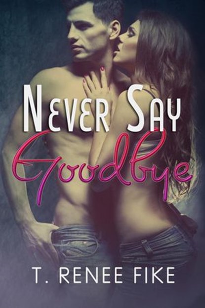 Never Say Goodbye, T. Renee Fike - Ebook - 9781498913058