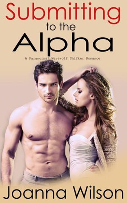 Submitting to the Alpha (Paranormal Werewolf Romance), Joanna Wilson - Ebook - 9781498932813