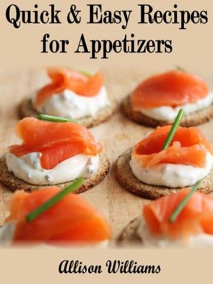 Quick & Easy Recipes for Appetizers, Allison Williams - Ebook - 9781498936170
