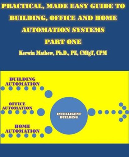 Practical, Made Easy Guide To Building, Office And Home Automation Systems - Part One, Kerwin Mathew - Ebook - 9781498936408
