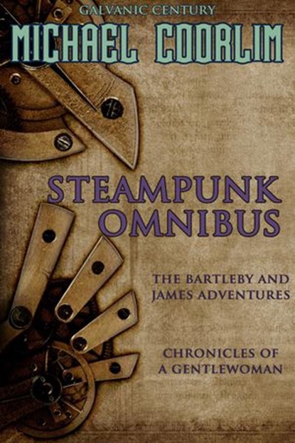Steampunk Omnibus: A Galvanic Century Collection, Michael Coorlim - Ebook - 9781498974981