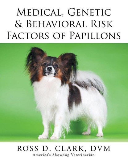 Medical, Genetic & Behavioral Risk Factors of Papillons, DVM Ross D Clark - Paperback - 9781499044980