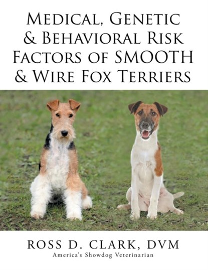Medical, Genetic & Behavioral Risk Factors of Smooth & Wire Fox Terriers, DVM Ross D Clark - Paperback - 9781499085228