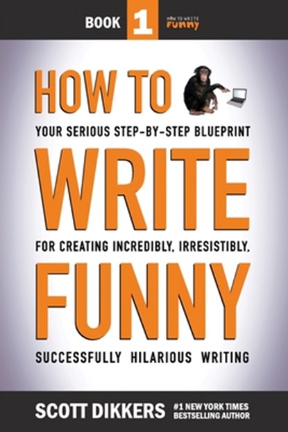How To Write Funny: Your Serious, Step-By-Step Blueprint For Creating Incredibly, Irresistibly, Successfully Hilarious Writing, Scott Dikkers - Paperback - 9781499196122