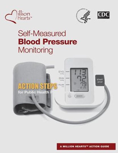 Self-Measured Blood Pressure Monitoring: Action Steps for Public Health Practitioners, Centers for Disease Cont And Prevention - Paperback - 9781499257205