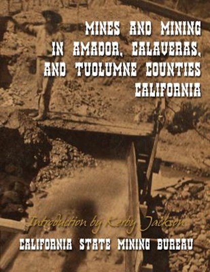Mines and Mining in Amador, Calaveras and Tuolumne Counties, California, Kerby Jackson - Paperback - 9781499292404