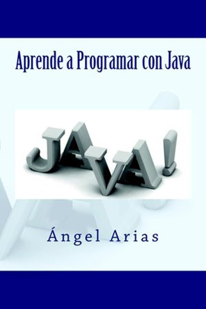 Aprende a Programar con Java, Ángel Arias - Ebook - 9781499321920