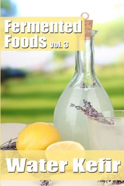 Fermented Foods vol. 3: Water Kefir, Meghan Grande - Paperback - 9781499363760