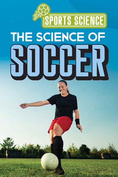 The Science of Soccer, Amy B. Rogers - Paperback - 9781499479515
