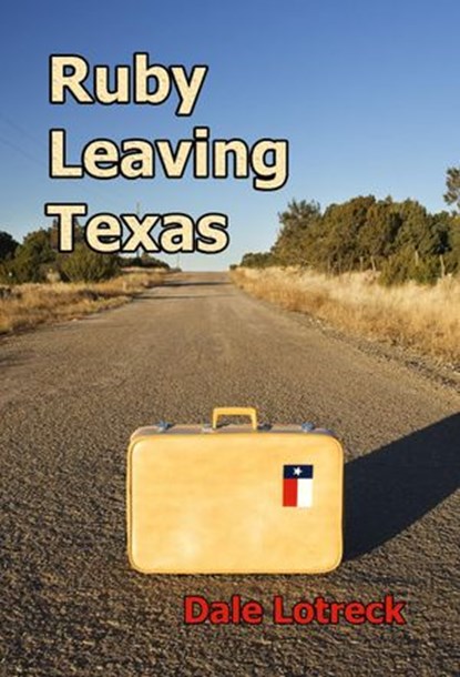 Ruby Leaving Texas, Dale Lotreck - Ebook - 9781499511512