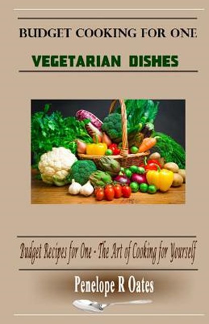 Budget Cooking for One - Vegetarian: Vegetarian Dishes, Penelope R. Oates - Paperback - 9781499669138